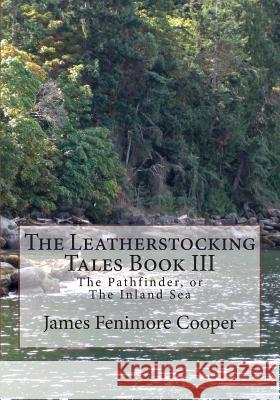 The Leatherstocking Tales Book III: The Pathfinder, or The Inland Sea Cooper, James Fenimore 9781492778455