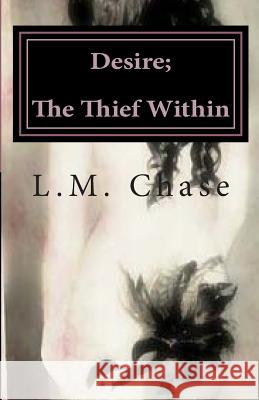 Desire; The Thief Within L. M. Chase 9781492779582 Createspace