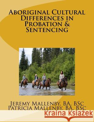 Aboriginal Cultural Differences in Probation & Sentencing Jeremy Mallenby Patricia Mallenby 9781492779681 Createspace