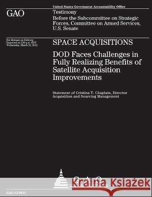 Space Acquisitions - DOD Faces Challenges in Fully Realizing Benefits of Satellite Acquisition Improvements Defense, Department Of 9781492779810 Createspace