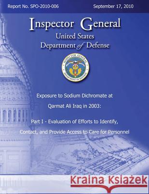Exposure to Sodium Dichromate at Qarmat Ali Iraq in 2003: Part I - Evaluation of Efforts to Identify, Contact, and Provide Access to Care for Personne Department of Defense 9781492780205 Createspace