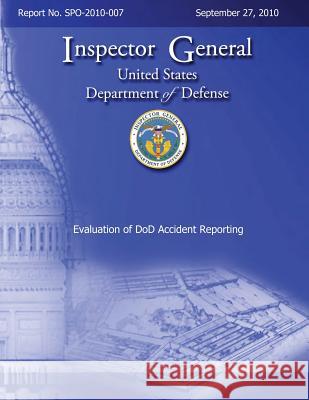 Evaluation of DoD Accident Reporting: Report No. SPO-2010-007 Defense, Department Of 9781492780243 Createspace