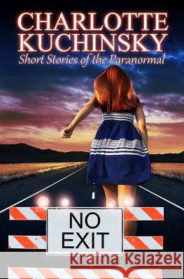 No Exit: Short Stories of the Paranormal MS Charlotte a. Kuchinsky MS Jayme Morse 9781492780403 Createspace Independent Publishing Platform