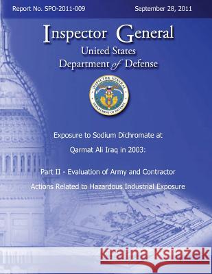 Exposure to Sodium Dichromate at Qarmat Ali Iraq in 2003: Part II - Evaluation of Army and Contractor Actions Related to Hazardous Industrial Exposure Department of Defense 9781492780687 Createspace