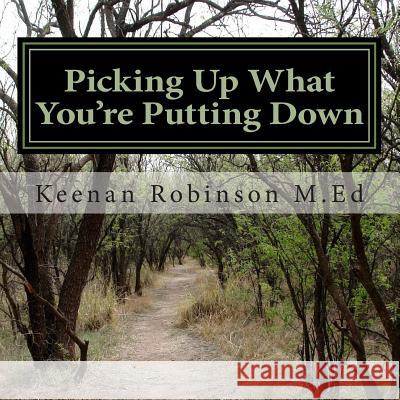 Picking Up What You're Putting Down MR Keenan J. Robinso 9781492780823 Createspace