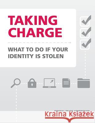 Taking Charge: What to Do if Your Identity is Stolen Commission, Federal Trade 9781492781820 Createspace