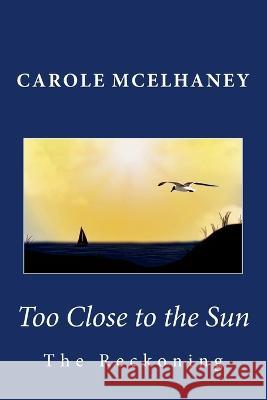 Too Close to the Sun: The Reckoning Carole McElhaney 9781492782070