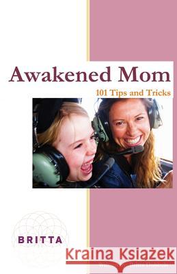 Awakened Mom: 101 Tips & Tricks Britta Dubbels 9781492782216