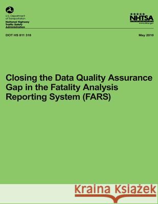 Closing the Data Quality Assurance Gap in the Fatality Analysis Reporting System National Highway Traffic Safety Administ 9781492782858