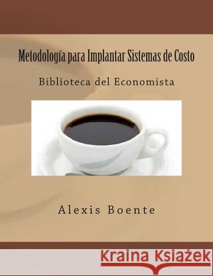 Metodología para Implantar Sistemas de Costo: Biblioteca del Economista Boente, Alexis 9781492786641 Createspace