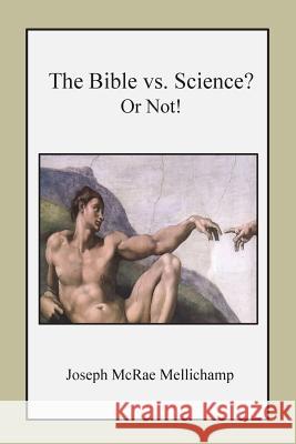 The Bible vs. Science? Or Not! Mellichamp, Joseph McRae 9781492787730