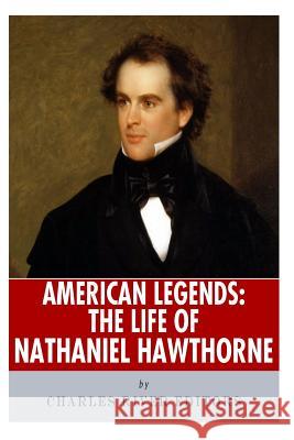 American Legends: The Life of Nathaniel Hawthorne Charles River Editors 9781492788461 Createspace Independent Publishing Platform