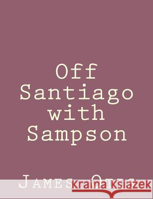 Off Santiago with Sampson James Otis 9781492790884 Createspace