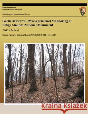 Garlic Mustard (Alliaria petiolata) Monitoring at Effigy Mounds National Monument Year 2 (2010) National Park Service 9781492792246