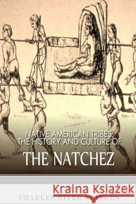 Native American Tribes: The History and Culture of the Natchez Charles River Editors 9781492792673 Createspace