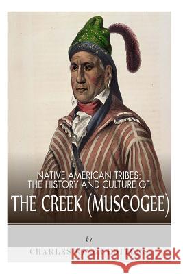 Native American Tribes: The History and Culture of the Creek (Muskogee) Charles River Editors 9781492792840 Createspace