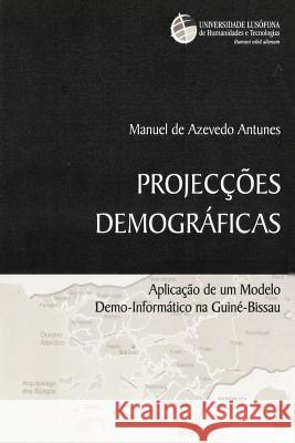 Projecções Demográficas: Aplicação de um Modelo Demo-Informático na Guiné-Bissau Antunes, Manuel De Azevedo 9781492793045 Createspace