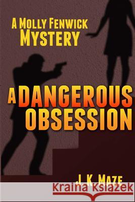 A Dangerous Obsession: A Mollie Fenwick Mystery J. K. Maze 9781492793519 Createspace