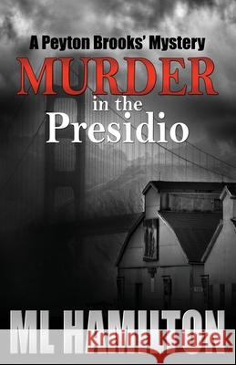 Murder in the Presidio: A Peyton Brooks' Mystery ML Hamilton 9781492793724 Createspace