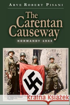The Carentan Causeway: Normandy 1944 Arve Robert Pisani 9781492794141
