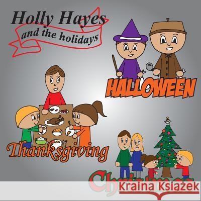 Holly Hayes and the Holidays: Halloween, Thanksgiving, Christmas Brian Heier 9781492795148 Createspace