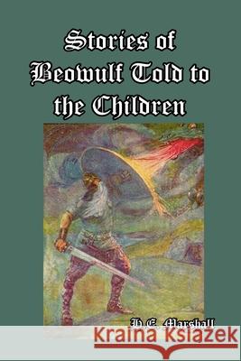 Stories of Beowulf Told to the Children H. E. Marshall 9781492795339 Createspace Independent Publishing Platform