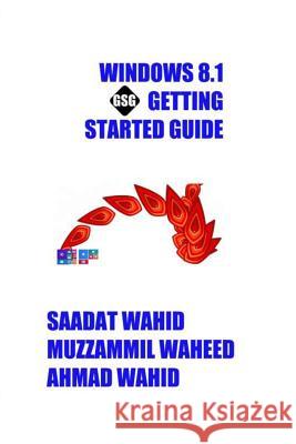 Windows 8.1 Getting Started Guide: Black & White Edition Saadat Wahid Muzzammil Waheed Ahmad Wahid 9781492796121 Createspace