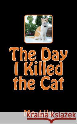 The Day I Killed the Cat Mo Lily 9781492797036 Createspace