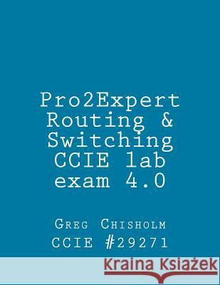 Pro2expert CCIE R&s Lab 4.0 Greg Chisholm 9781492797302 Createspace