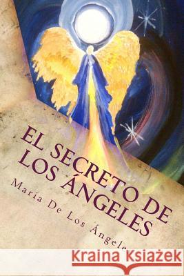 El Secreto de los Angeles: Una Vida Angelical Torres, Maria de Los Angeles 9781492797401 Createspace Independent Publishing Platform