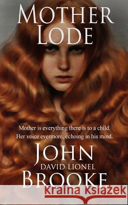 Mother Lode: Mother is everything there is to a child. Her voice is evermore echoing in the mind. Brooke, John David Lionel 9781492798064