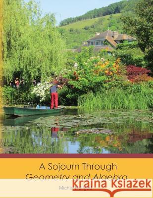 A Sojourn Through Geometry and Algebra Michel Helfgott 9781492798897 Createspace