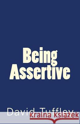 Being Assertive: Finding the Sweet-Spot between Passive & Aggressive Tuffley, David 9781492798965 Createspace