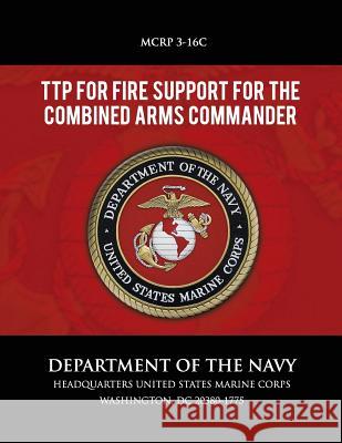 TTP for Fire Support for the Combined Arms Commander U. S. Department of the Navy 9781492799269 Createspace