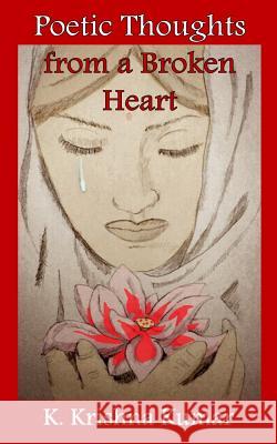 Poetic Thoughts from a Broken Heart K. Krishna Kumar Alpha Academic Press 9781492800002 Createspace