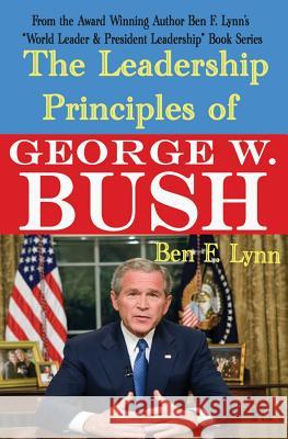 The Leadership Principles of George W. Bush Ben Frank Lynn 9781492800613 Createspace