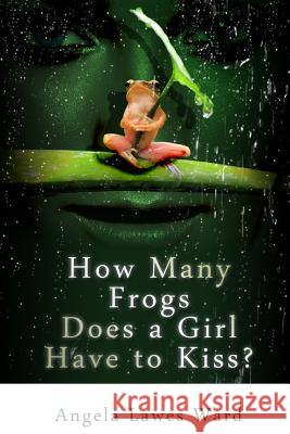 How Many Frogs Does a Girl Have to Kiss Miss Angela Lawes Ward MR Ben Murphy 9781492801276