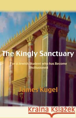 The Kingly Sanctuary James Kugel 9781492802266 Createspace