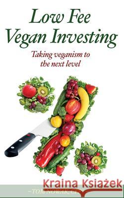 Low Fee Vegan Investing: Taking veganism to the next level Nowak, Tom 9781492802976 Createspace