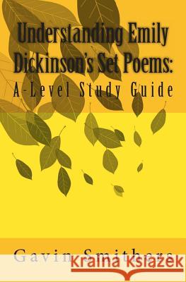 Understanding Emily Dickinson's Set Poems: A-Level Study Guide Gavin Smithers Gill Chilton 9781492803713 Createspace Independent Publishing Platform