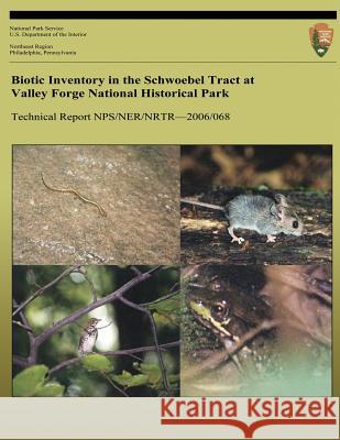 Biotic Inventory in the Schwoebel Tract at Valley Forge National Historical Park Richard H. Yahner Jacob E. Kubel Badley D. Ross 9781492804680 Createspace