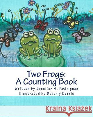 Two Frogs: A Counting Book Jennifer M. Rodriguez Beverly Burris 9781492806295 Createspace