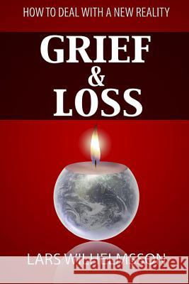 Grief and Loss: How to Deal With a New Reality Wilhelmsson, Lars 9781492806974