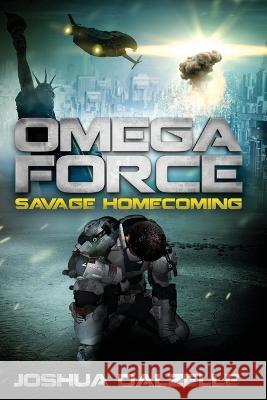 Omega Force: Savage Homecoming Joshua Dalzelle 9781492807483 Createspace Independent Publishing Platform