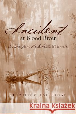 Incident at Blood River: A Novel from the deMelilla Chronicles Estopinal, Stephen V. 9781492807803