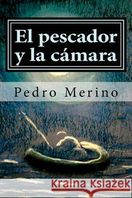 El Pescador y La Camara: Cuentos Pedro Merino 9781492807834