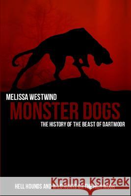 Monster Dogs: The History of the Beast of Dartmoor Melissa Westwind 9781492808589 Createspace
