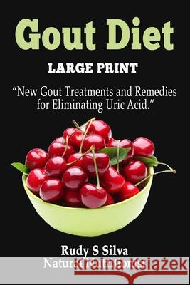 Gout Diet: Large Print: New Gout Treatments and Remedies for Eliminating Uric Acid Rudy Silva Silva 9781492809784 Createspace