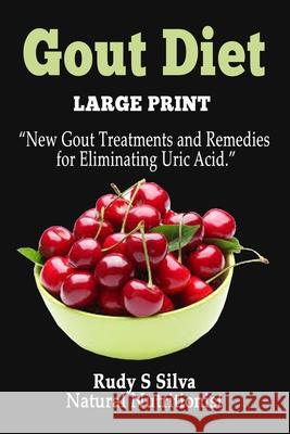 Gout Diet: Large Print: New Gout Treatments and Remedies for Eliminating Uric Acid Rudy Silva Silva 9781492809784