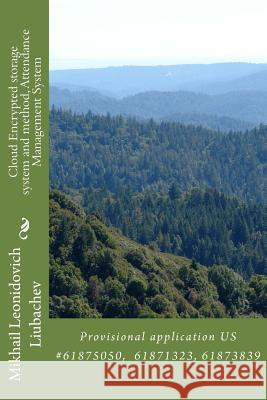 Cloud Encrypted storage system and method, Attendance Management System: Provisional application #61875050 Platonov, Dmitry Sergeevich 9781492811046 Createspace